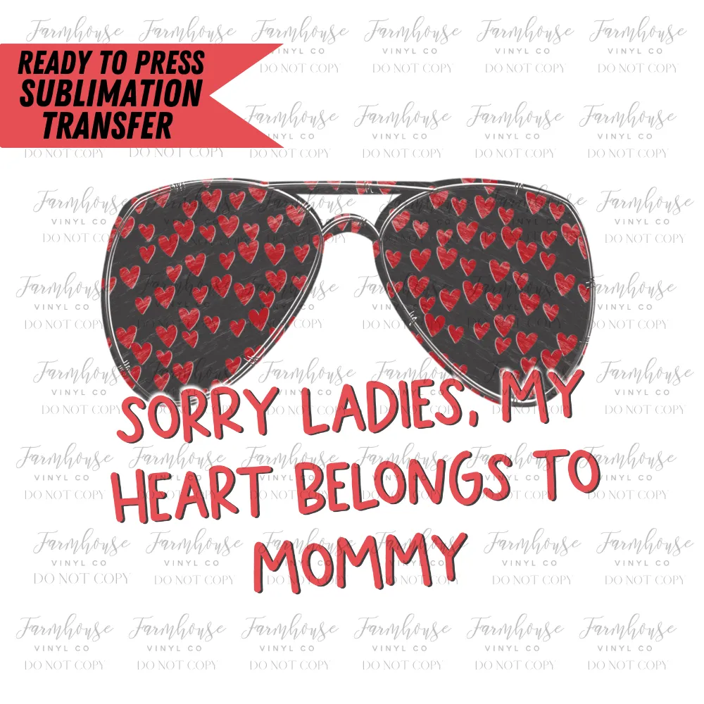 Sorry Ladies My Heart Belongs To Mommy Ready To Press Sublimation Transfer Design